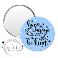 Have Courage and Be Kind - Pin, Magnet or Badge Holder