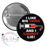 I Like Big Veins and I Cannot Lie - 3 Color Options - Pin, Magnet or Badge Holder