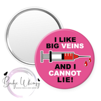 I Like Big Veins and I Cannot Lie - 3 Color Options - Pin, Magnet or Badge Holder
