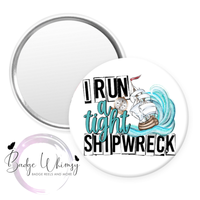 I Run a Tight Shipwreck - Pin, Magnet or Badge Holder