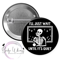 I'll Just Wait Until It's Quiet - Pin, Magnet or Badge Holder