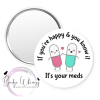 If You're Happy & You Know it - It's Your Meds - Pin, Magnet or Badge Holder