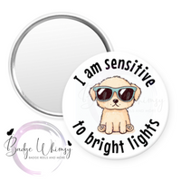 I Am Sensitive to Bright Lights -  Pin, Magnet or Badge Holder - Watermark Removed on Finished Product
