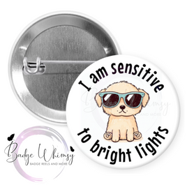 I Am Sensitive to Bright Lights -  Pin, Magnet or Badge Holder - Watermark Removed on Finished Product