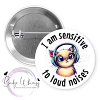 I Am Sensitive to Loud Noises -  Pin, Magnet or Badge Holder - Watermark Removed on Finished Product