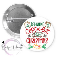 It's Beginning To Cost A Lot Like Christmas - Pin, Magnet or Badge Holder