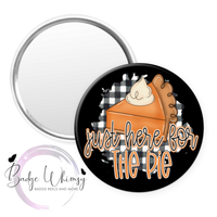 Just Here For The Pie - Thanksgiving - Pin, Magnet or Badge Holder