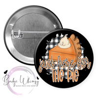Just Here For The Pie - Thanksgiving - Pin, Magnet or Badge Holder