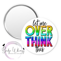 Let me Overthink This - Pin, Magnet or Badge Holder