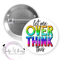 Let me Overthink This - Pin, Magnet or Badge Holder
