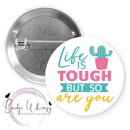 Life Is Tough But So Are You - Pin, Magnet or Badge Holder