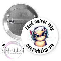 Loud Noises May Overwhelm Me -  Pin, Magnet or Badge Holder - Watermark Removed on Finished Product