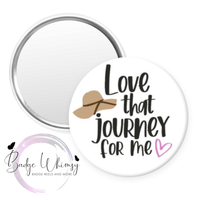 Love that Journey for Me - Pin, Magnet or Badge