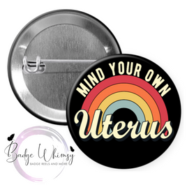 Mind Your Own Uterus - Pin, Magnet or Badge Holder