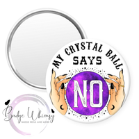 My Crystal Ball Says NO - Pin, Magnet or Badge Holder