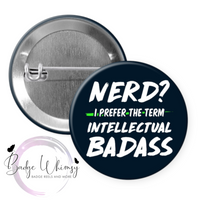 Nerd - I Prefer Intellectual Badass - Pin, Magnet or Badge Holder