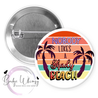 Nobody Likes a Shady Beach - Pin, Magnet or Badge Holder