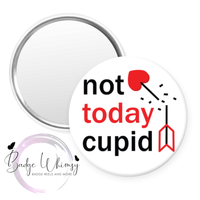 Not Today Cupid -  Valentine - Pin, Magnet or Badge Holder