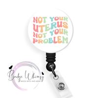 Not Your Uterus Not Your Problem - Pin, Magnet or Badge Holder