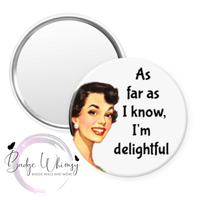 As Far As I Know I'm Delightful - Pin, Magnet or Badge Holder
