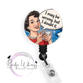 I May Be Wrong, But I Doubt It - Pin, Magnet or Badge Holder
