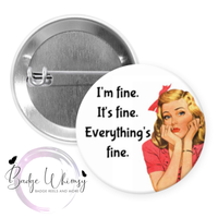I'm Fine. It's Fine. Everything's Fine - Pin, Magnet or Badge Holder