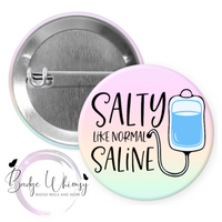 Salty Like Normal Saline - Nurse - Healthcare Worker - 3 Color Options to Pick From - Pin, Magnet or Badge Holder