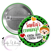 Santa's Coming - I Know Him - Pin, Magnet or Badge Holder