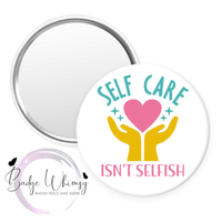 Self Care Isn't Selfish - Pin, Magnet or Badge Holder