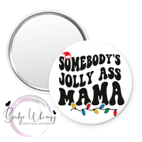 Somebody's Jolly Ass Mama - Pin, Magnet or Badge Holder