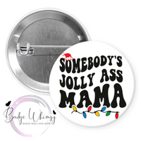 Somebody's Jolly Ass Mama - Pin, Magnet or Badge Holder