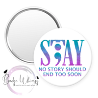 Stay - No Story Should End Too Soon - Pin, Magnet or Badge Holder
