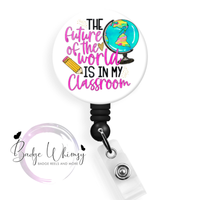 The Future of the World is in My Classroom - Pin, Magnet or Badge Holder