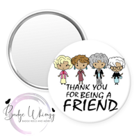 Thank You for Being a Friend - Pin, Magnet or Badge Holder