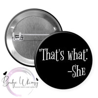 That's What She Said - Funny - Pin, Magnet or Badge Holder