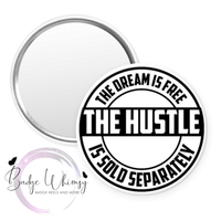 The Dream Is Free - The Hustle is Sold Separately - Pin, Magnet or Badge Holder