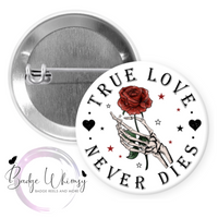 True Love Never Dies - Valentine - Pin, Magnet or Badge Holder