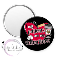 My Patients are My Valentines - Pin, Magnet or Badge Holder