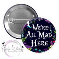 We're All Mad Here - Pin, Magnet or Badge Holder