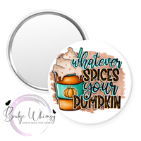 Whatever Spices Your Pumpkin - Pin, Magnet or Badge Holder
