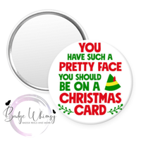 Pretty Face - You Should be on a Christmas Card - Pin, Magnet or Badge Holder