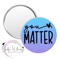 You Matter - Suicide Prevention - Pin, Magnet or Badge Holder